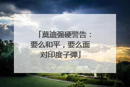 莫迪强硬警告：要么和平，要么面对印度子弹