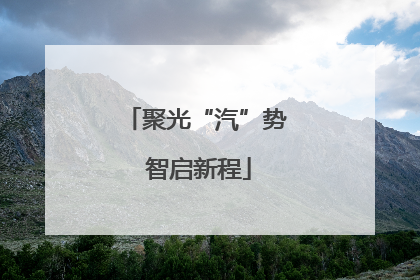 聚光“汽”势 智启新程