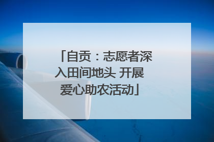 自贡：志愿者深入田间地头 开展爱心助农活动
