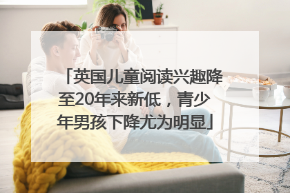 英国儿童阅读兴趣降至20年来新低，青少年男孩下降尤为明显