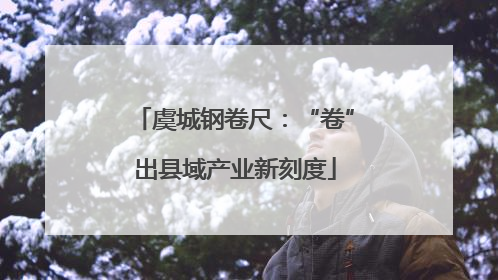 虞城钢卷尺：“卷”出县域产业新刻度