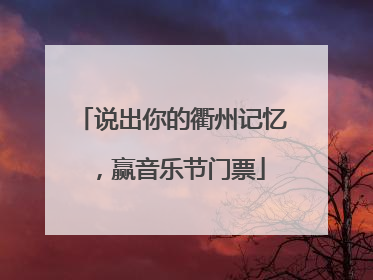 说出你的衢州记忆，赢音乐节门票
