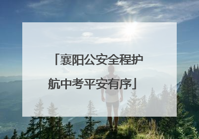 襄阳公安全程护航中考平安有序