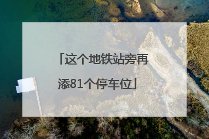 这个地铁站旁再添81个停车位