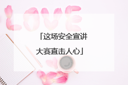 这场安全宣讲大赛直击人心