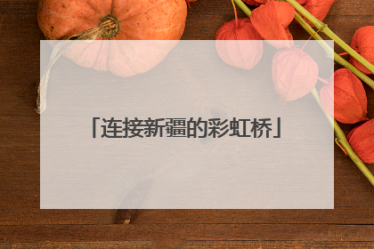 连接新疆的彩虹桥