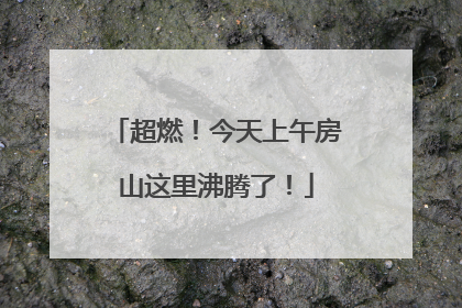 超燃！今天上午房山这里沸腾了！