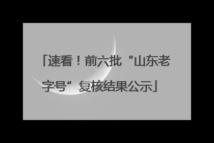 速看！前六批“山东老字号”复核结果公示