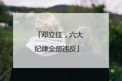 邓立佳，六大纪律全部违反