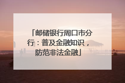 邮储银行周口市分行：普及金融知识，防范非法金融