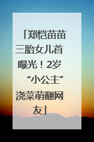 郑恺苗苗三胎女儿首曝光！2岁“小公主”浇菜萌翻网友
