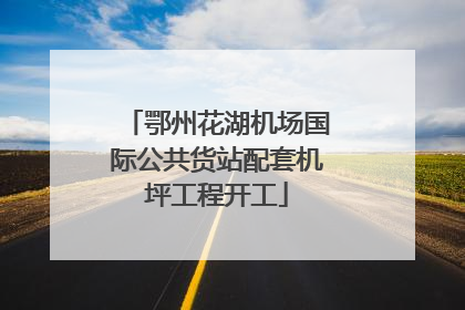 鄂州花湖机场国际公共货站配套机坪工程开工