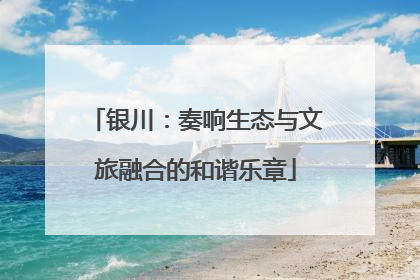 银川：奏响生态与文旅融合的和谐乐章