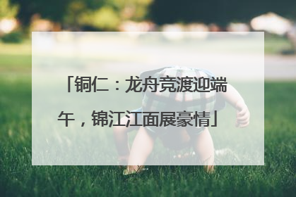 铜仁：龙舟竞渡迎端午，锦江江面展豪情