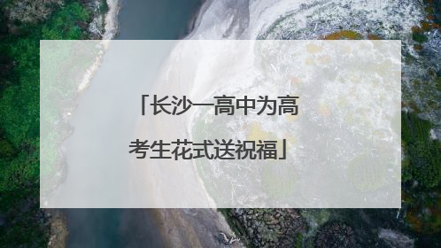 长沙一高中为高考生花式送祝福