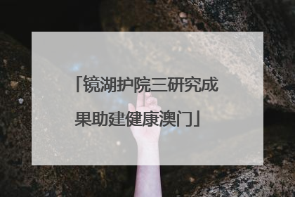 镜湖护院三研究成果助建健康澳门