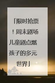 限时抢票！周末剧场儿童剧点燃孩子的多元世界