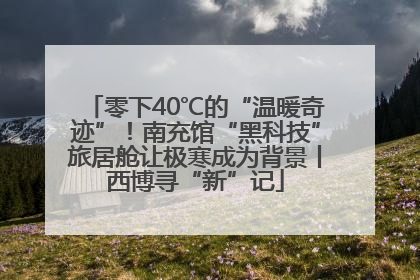 零下40℃的“温暖奇迹”！南充馆“黑科技”旅居舱让极寒成为背景丨西博寻“新”记