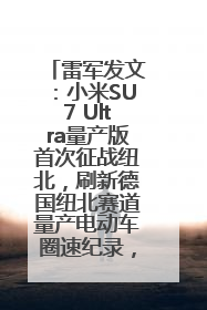 雷军发文：小米SU7 Ultra量产版首次征战纽北，刷新德国纽北赛道量产电动车圈速纪录，成为纽北史上最速量产电动车