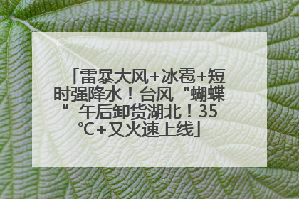 雷暴大风+冰雹+短时强降水！台风“蝴蝶”午后卸货湖北！35℃+又火速上线