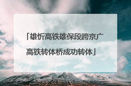 雄忻高铁雄保段跨京广高铁转体桥成功转体