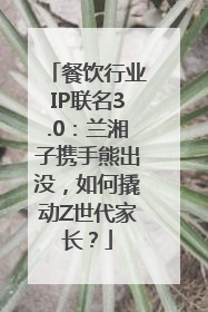 餐饮行业IP联名3.0：兰湘子携手熊出没，如何撬动Z世代家长？