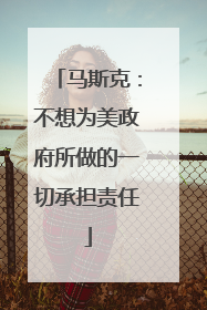 马斯克：不想为美政府所做的一切承担责任