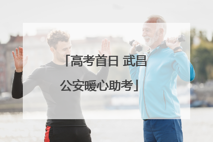 高考首日 武昌公安暖心助考