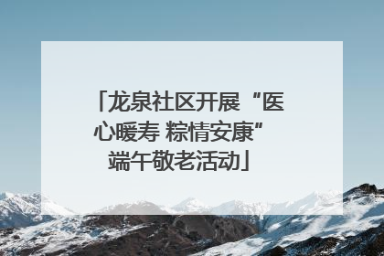龙泉社区开展“医心暖寿 粽情安康”端午敬老活动
