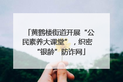 黄鹤楼街道开展“公民素养大课堂”，织密“银龄”防诈网