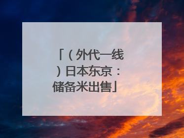（外代一线）日本东京：储备米出售