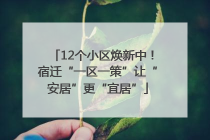 12个小区焕新中！宿迁“一区一策”让“安居”更“宜居”
