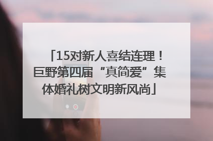 15对新人喜结连理！巨野第四届“真简爱”集体婚礼树文明新风尚