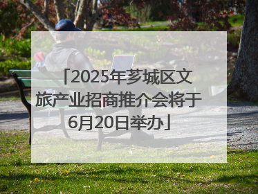 2025年芗城区文旅产业招商推介会将于6月20日举办