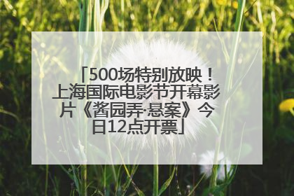 500场特别放映！上海国际电影节开幕影片《酱园弄·悬案》今日12点开票