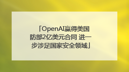 OpenAI赢得美国防部2亿美元合同 进一步涉足国家安全领域